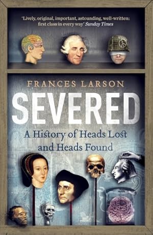 Imagen del vendedor de Severed : A History of Heads Lost and Heads Found a la venta por GreatBookPricesUK
