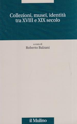 Immagine del venditore per Collezioni, musei, identit� tra XVIII e XIX secolo venduto da Arca dei libri di Lorenzo Casi