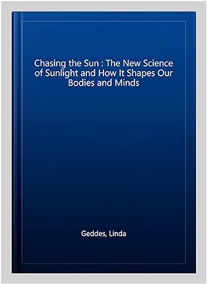 Bild des Verkufers fr Chasing the Sun : The New Science of Sunlight and How It Shapes Our Bodies and Minds zum Verkauf von GreatBookPricesUK