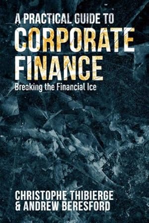 Image du vendeur pour Practical Guide to Corporate Finance : Breaking the Financial Ice mis en vente par GreatBookPricesUK