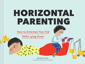 Bild des Verkufers fr Horizontal Parenting : How to Entertain Your Kid While Lying Down zum Verkauf von Smartbuy