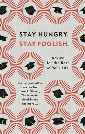 Seller image for Stay Hungry. Stay Foolish. : Advice for the Rest of Your Life - Classic Graduation Speeches for sale by Smartbuy