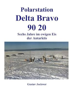 Bild des Verkufers fr Polarstation Delta Bravo 9020 : Sechs Jahre im ewigen Eis der Antarktis zum Verkauf von Smartbuy