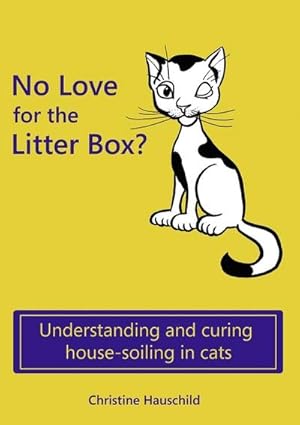 Bild des Verkufers fr No Love for the Litter Box? : Understanding and curing house-soiling in cats zum Verkauf von Smartbuy