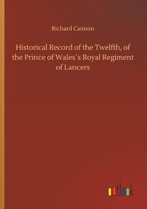 Seller image for Historical Record of the Twelfth, of the Prince of Wales s Royal Regiment of Lancers for sale by Smartbuy
