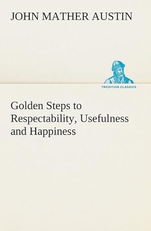 Bild des Verkufers fr Golden Steps to Respectability, Usefulness and Happiness zum Verkauf von Smartbuy