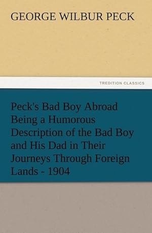 Bild des Verkufers fr Peck's Bad Boy Abroad Being a Humorous Description of the Bad Boy and His Dad in Their Journeys Through Foreign Lands - 1904 zum Verkauf von Smartbuy