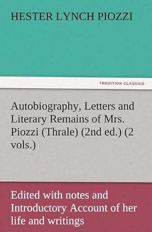 Bild des Verkufers fr Autobiography, Letters and Literary Remains of Mrs. Piozzi (Thrale) (2nd ed.) (2 vols.) Edited with notes and Introductory Account of her life and writings zum Verkauf von Smartbuy