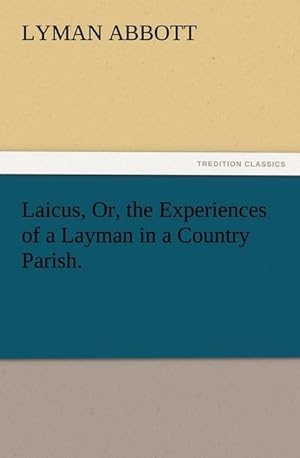 Bild des Verkufers fr Laicus, Or, the Experiences of a Layman in a Country Parish. zum Verkauf von Smartbuy