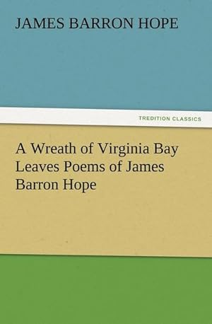 Bild des Verkufers fr A Wreath of Virginia Bay Leaves Poems of James Barron Hope zum Verkauf von Smartbuy