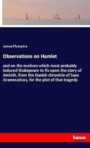 Seller image for Observations on Hamlet : and on the motives which most probably induced Shakspeare to fix upon the story of Amleth, from the Danish chronicle of Saxo Grammaticus, for the plot of that tragedy for sale by Smartbuy