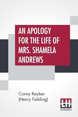 Image du vendeur pour An Apology For The Life Of Mrs. Shamela Andrews : Together With A Full Account Of All That Passed Between Her And Parson Arthur Williams mis en vente par Smartbuy
