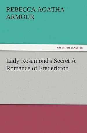Seller image for Lady Rosamond's Secret A Romance of Fredericton for sale by Smartbuy