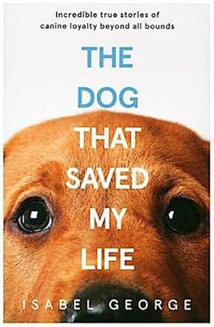 Seller image for The Dog that Saved My Life : Incredible true stories of canine loyalty beyond all bounds for sale by Smartbuy