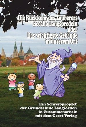 Bild des Verkufers fr Die Rckkehr des Zauberers Becaho Langspredein oder Das wichtigste Gebude in unserem Ort : Ein Schreibprojekt der Grundschule Langfrden in Zusammenarbeit mit dem Geest-Verlag zum Verkauf von Smartbuy