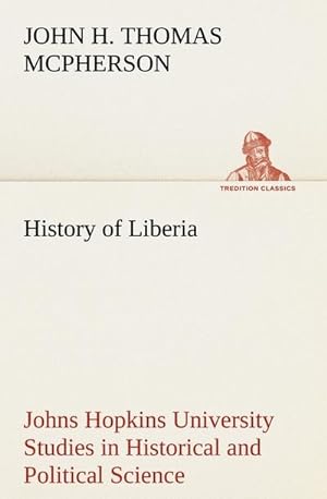 Bild des Verkufers fr History of Liberia Johns Hopkins University Studies in Historical and Political Science zum Verkauf von Smartbuy