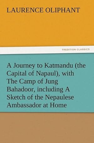 Bild des Verkufers fr A Journey to Katmandu (the Capital of Napaul), with The Camp of Jung Bahadoor, including A Sketch of the Nepaulese Ambassador at Home zum Verkauf von Smartbuy