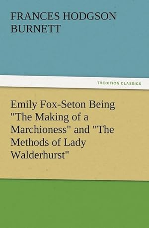 Bild des Verkufers fr Emily Fox-Seton Being "The Making of a Marchioness" and "The Methods of Lady Walderhurst" zum Verkauf von Smartbuy