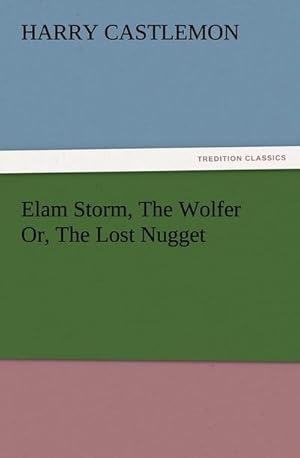 Bild des Verkufers fr Elam Storm, The Wolfer Or, The Lost Nugget zum Verkauf von Smartbuy