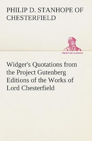 Bild des Verkufers fr Widger's Quotations from the Project Gutenberg Editions of the Works of Lord Chesterfield zum Verkauf von Smartbuy