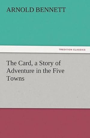 Bild des Verkufers fr The Card, a Story of Adventure in the Five Towns zum Verkauf von Smartbuy