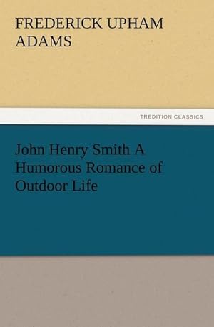 Bild des Verkufers fr John Henry Smith A Humorous Romance of Outdoor Life zum Verkauf von Smartbuy