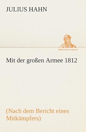 Bild des Verkufers fr Mit der groen Armee 1812 : (Nach dem Bericht eines Mitkmpfers) zum Verkauf von Smartbuy