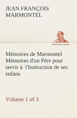 Bild des Verkufers fr Mmoires de Marmontel (Volume 1 of 3) Mmoires d'un Pre pour servir  l'Instruction de ses enfans zum Verkauf von Smartbuy