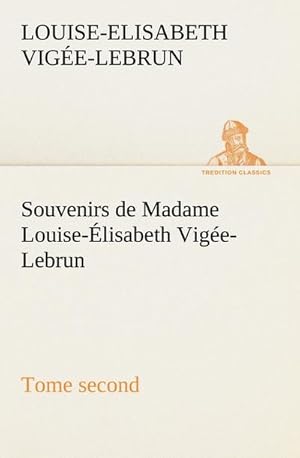 Bild des Verkufers fr Souvenirs de Madame Louise-lisabeth Vige-Lebrun, Tome second zum Verkauf von Smartbuy