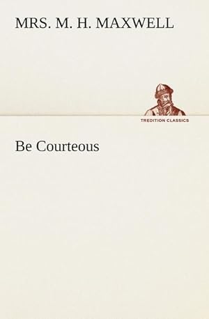 Seller image for Be Courteous or, Religion, the True Refiner for sale by Smartbuy