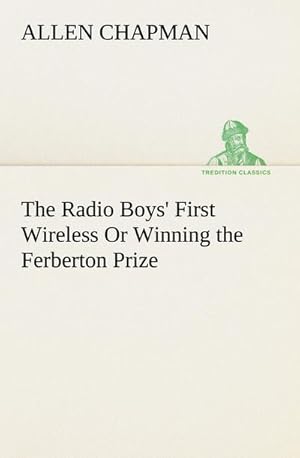 Bild des Verkufers fr The Radio Boys' First Wireless Or Winning the Ferberton Prize zum Verkauf von Smartbuy