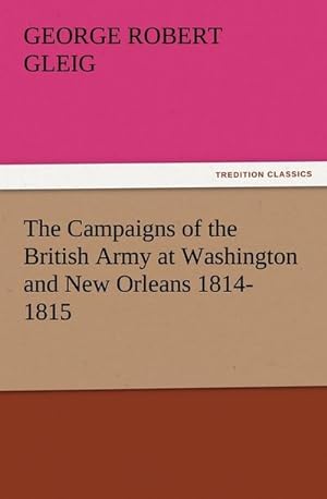 Bild des Verkufers fr The Campaigns of the British Army at Washington and New Orleans 1814-1815 zum Verkauf von Smartbuy