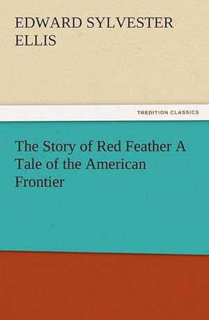 Bild des Verkufers fr The Story of Red Feather A Tale of the American Frontier zum Verkauf von Smartbuy