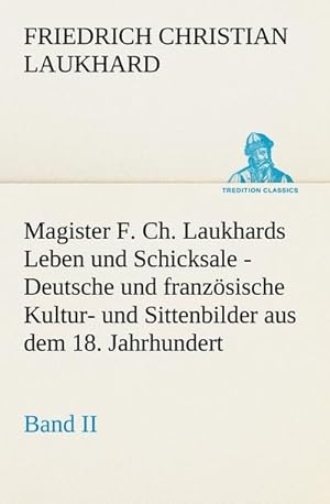 Bild des Verkufers fr Magister F. Ch. Laukhards Leben und Schicksale - Band II : Deutsche und franzsische Kultur- und Sittenbilder aus dem 18. Jahrhundert zum Verkauf von Smartbuy