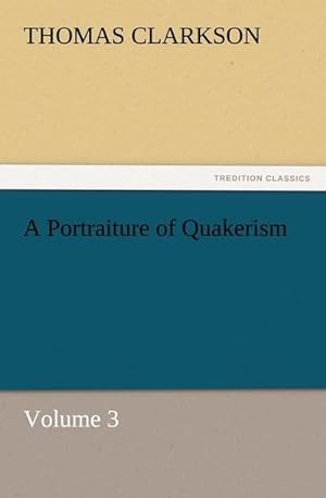 Bild des Verkufers fr A Portraiture of Quakerism, Volume 3 zum Verkauf von Smartbuy