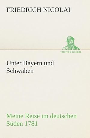 Bild des Verkufers fr Unter Bayern und Schwaben : Meine Reise im deutschen Sden 1781 zum Verkauf von Smartbuy