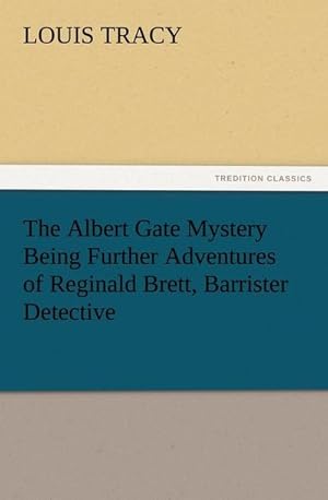 Bild des Verkufers fr The Albert Gate Mystery Being Further Adventures of Reginald Brett, Barrister Detective zum Verkauf von Smartbuy