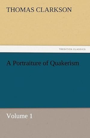 Bild des Verkufers fr A Portraiture of Quakerism, Volume 1 zum Verkauf von Smartbuy