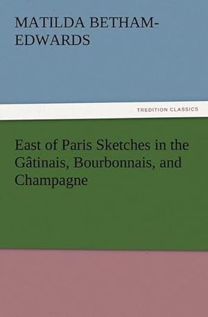 Imagen del vendedor de East of Paris Sketches in the Gtinais, Bourbonnais, and Champagne a la venta por Smartbuy