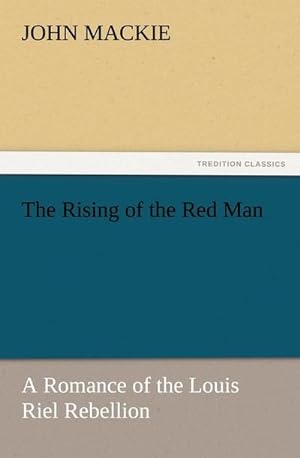 Bild des Verkufers fr The Rising of the Red Man : A Romance of the Louis Riel Rebellion zum Verkauf von Smartbuy