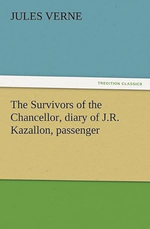 Seller image for The Survivors of the Chancellor, diary of J.R. Kazallon, passenger for sale by Smartbuy