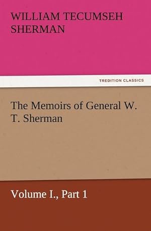 Bild des Verkufers fr The Memoirs of General W. T. Sherman, Volume I., Part 1 zum Verkauf von Smartbuy