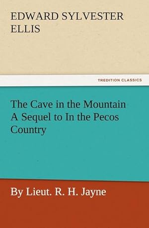 Bild des Verkufers fr The Cave in the Mountain A Sequel to In the Pecos Country / by Lieut. R. H. Jayne zum Verkauf von Smartbuy