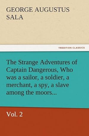 Bild des Verkufers fr The Strange Adventures of Captain Dangerous, Vol. 2 Who was a sailor, a soldier, a merchant, a spy, a slave among the moors. zum Verkauf von Smartbuy