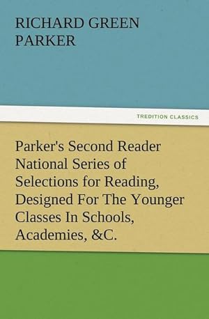 Bild des Verkufers fr Parker's Second Reader National Series of Selections for Reading, Designed For The Younger Classes In Schools, Academies, &C. zum Verkauf von Smartbuy