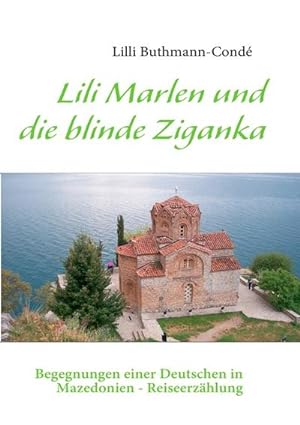 Bild des Verkufers fr Lili Marlen und die blinde Ziganka : Begegnungen einer Deutschen in Mazedonien - Reiseerzhlung zum Verkauf von Smartbuy