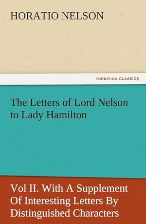 Bild des Verkufers fr The Letters of Lord Nelson to Lady Hamilton, Vol II. With A Supplement Of Interesting Letters By Distinguished Characters zum Verkauf von Smartbuy