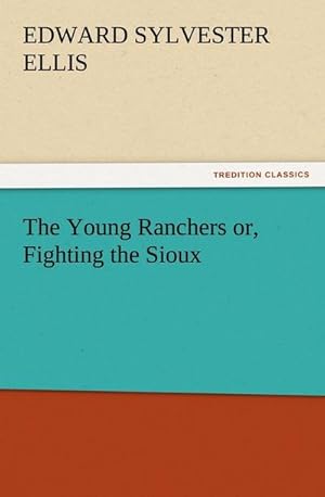 Bild des Verkufers fr The Young Ranchers or, Fighting the Sioux zum Verkauf von Smartbuy