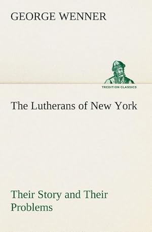 Bild des Verkufers fr The Lutherans of New York Their Story and Their Problems zum Verkauf von Smartbuy