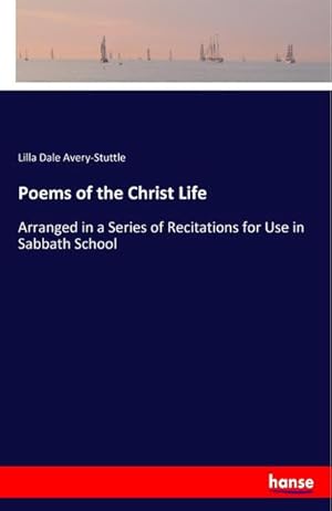 Bild des Verkufers fr Poems of the Christ Life : Arranged in a Series of Recitations for Use in Sabbath School zum Verkauf von Smartbuy